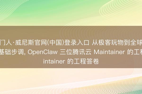 澳门人·威尼斯官网(中国)登录入口 从极客玩物到全球 Agent 基础步调， OpenClaw 三位腾讯云 Maintainer 的工程答卷